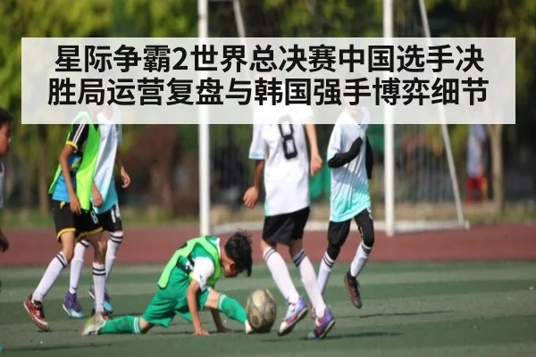星际争霸2世界总决赛中国选手决胜局运营复盘与韩国强手博弈细节